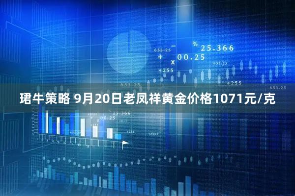 珺牛策略 9月20日老凤祥黄金价格1071元/克